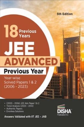 18 Previous Years JEE Advanced Year-wise Solved Papers 1 & 2 (2006 - 2023) 5th Edition | Answer Key validated with IITJEE JAB | PYQs Question Bank |